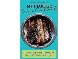 Livro My Diabetic Diet Cookbook 50 Amazing Meat Seafood Vegetable Diabetic Recipes de Valerie Blanchard (Inglês)