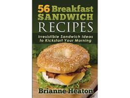 Livro 56 Breakfast Sandwich Recipes Irresistible Sandwich Ideas to Kickstart Your Morning de Brianne Heaton (Inglês)