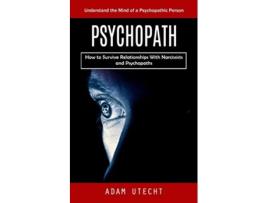 Livro Psychopath Understand the Mind of a Psychopathic Person How to Survive Relationships With Narcissists and Psychopaths de Adam Utecht (Inglês)