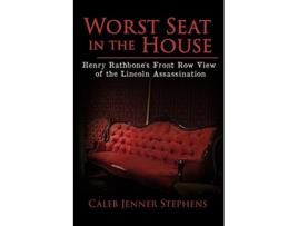 Livro Worst Seat in the House Henry Rathbones Front Row View of the Lincoln Assassination de Caleb Jenner Stephens (Inglês)