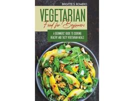 Livro Vegetarian Food For Beginners A Beginners guide to Cooking Healthy and Tasty Vegetarian Meals de Brigitte S Romero (Inglês)
