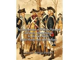 Livro The Descendants of William Hayward of Easton Massachusetts by His Two Wives Lydia Manley and Ann Holland de Edward Wallace Phillips (Inglês - Capa Dura)