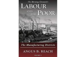 Livro Labour and the Poor Volume V The Manufacturing Districts 5 The Morning Chronicles Labour and the Poor de Angus B Reach (Inglês)