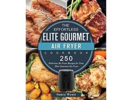 Livro The Effortless Elite Gourmet Air Fryer Cookbook 250 Delicious Air Fryer Recipes for Your Elite Gourmet Air Fryer de Nancy Wyatt (Inglês)