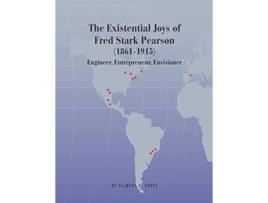 Livro The Existential Joys of Fred Stark Pearson 18611915 Engineer Entrepreneur Envisioner de Gilmore G Cooke (Inglês)