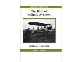 Livro The Birth of Military Aviation Britain 19031914 Royal Historical Society Studies in History New Series 4 Volume 4 de Hugh Driver (Inglês)