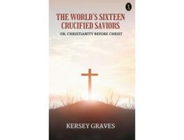 Livro The Worlds Sixteen Crucified Saviors de Kersey Graves (Inglês)