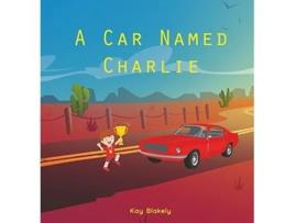Livro A Car Named Charlie de Kay Blakely (Inglês - Capa Dura)
