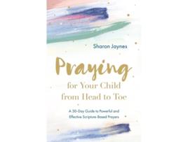 Livro Praying for Your Child from Head to Toe de Sharon Jaynes (Inglês)