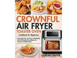 Livro CROWNFUL Air Fryer Toaster Oven Cookbook for Beginners de Gorden Smitha (Inglês)