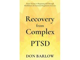 Livro Recovery from Complex PTSD From Trauma to Regaining Self Through Mindfulness Emotional Regulation Exercises de Don Barlow (Inglês)