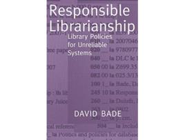 Livro Responsible Librarianship Library Policies for Unreliable Systems de David W Bade (Inglês)