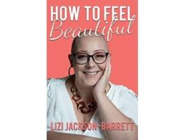 Livro How to Feel Beautiful de Lizi JacksonBarrett (Inglês)