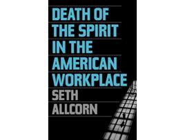 Livro Death of the Spirit in the American Workplace de Seth Allcorn (Inglês - Capa Dura)