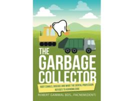 Livro The Garbage Collector Root Canals Disease and what the Dental Profession Refuses to Acknowledge de Robert Gammal Bds Facnem (Inglês)