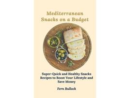 Livro Mediterranean Snacks on a Budget SuperQuick and Healthy Snacks Recipes to Boost Your Lifestyle and Save Money de Fern Bullock (Inglês)