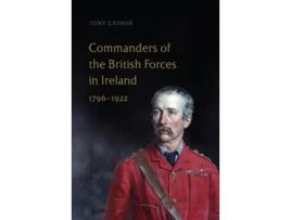 Livro Commanders of the British Forces in Ireland, 1796-1922 de Tony Gaynor PhD (Inglês - Capa Dura)
