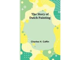 Livro The Story of Dutch Painting de Charles H Caffin (Inglês)