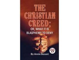 Livro The Christian Creed or, What it is Blasphemy to Deny de Annie Besant (Inglês)