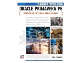 Livro Planning and Control Using Oracle Primavera P6 Versions 18 to 23 PPM Professional de Paul E Harris (Inglês)