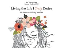 Livro Living the Life I Truly Desire An Anorexia Recovery Workbook de Dr Valerie Stipes Lyzmar Cordero Lnd (Inglês)