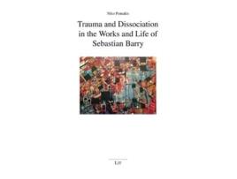 Livro Trauma and Dissociation in the Works and Life of Sebastian Barry de Niko Pomakis (Inglês)