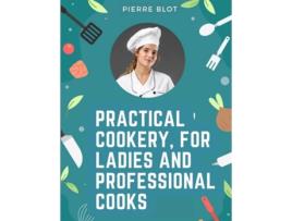 Livro Practical Cookery, for Ladies and Professional Cooks de Pierre Blot (Inglês)