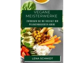 Livro Vegane Meisterwerke Entdecken Sie die Vielfalt der pflanzenbasierten Küche de Lena Schmidt (Inglês)