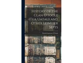 Livro History of the Clan OToole tua Uatau and Other Leinster Septs de Patrick Laurence O'Toole (Inglês - Capa Dura)