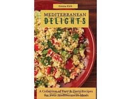Livro Mediterranean Delights A Collection of Easy Tasty Recipes for Your Mediterranean Meals de Emma Kirk (Inglês)