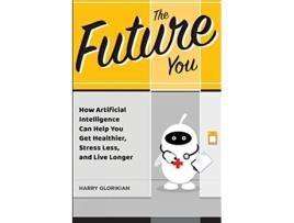 Livro The Future You How Artificial Intelligence Can Help You Get Healthier Stress Less and Live Longer de Harry Glorikian (Inglês)