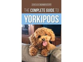Livro The Complete Guide to Yorkipoos Choosing Preparing For Raising Training Feeding and Loving Your New Yorkipoo Puppy de Jordan Honeycutt (Inglês)