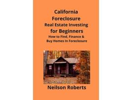Livro California Foreclosure Real Estate Investing for Beginners How to Find Finance Buy Homes In Foreclosure de Neilson Roberts (Inglês)