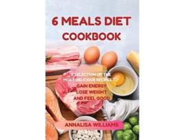 Livro 6 Meals Diet Cookbook A Selection of the Most Delicious Recipes to Gain Energy Lose Weight and Feel Good de Annalisa Williams (Inglês)