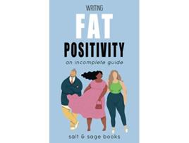 Livro Writing Fat Positivity An Incomplete Guide Incomplete Guides de Salt And Sage Books (Inglês)