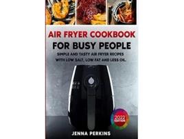 Livro Air Fryer Cookbook for Busy People Simple and Tasty Air Fryer Recipes with Low Salt Low Fat and Less Oil de Jenna Perkins (Inglês)