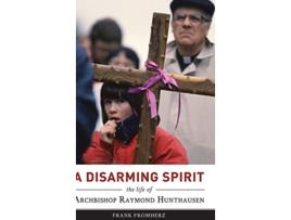 Livro A Disarming Spirit The Life of Archbishop Raymond Hunthausen de Frank Fromherz (Inglês - Capa Dura)