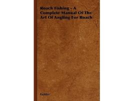 Livro Roach Fishing A Complete Manual of the Art of Angling for Roach de Faddist (Inglês)