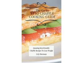 Livro The GoTo KETO Chaffle Cooking Guide Amazing Ketofriendly Chaffle Recipes To Lose Weight de Lily Sherman (Inglês)