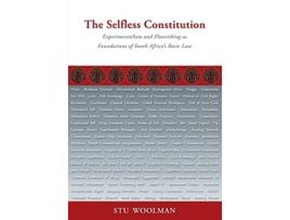 Livro The Selfless Constitution Experimentalism and flourishing as foundations of South Africas basic law de Stu Woolman (Inglês)