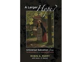 Livro A Larger Hope Volume 2 Universal Salvation from the Reformation to the Nineteenth Century de Robin A Parry Ilaria L E Ramelli (Inglês)