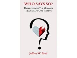 Livro Who Says So Understanding The Messages That Shape Our Hearts de Jeffery W Byrd (Inglês)