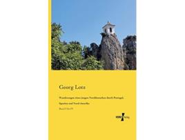Livro Wanderungen eines jungen Norddeutschen durch Portugal Spanien und NordAmerika Band I bis IV German Edition de Georg Lotz (Alemão)