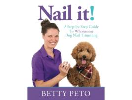 Livro Nail it A StepByStep Guide to Wholesome Dog Nail Trimming de Betty Peto (Inglês)
