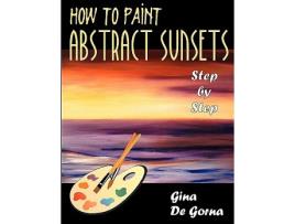 Livro How to Paint Abstract Sunsets de Gina de Gorna (Inglês)