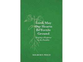 Livro Lord May Our Hearts Be Fertile Ground Singing a Response to the Parables de Milburn Price (Inglês)