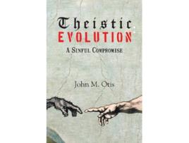 Livro Theistic Evolution A Sinful Compromise de John M Otis (Inglês)