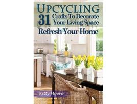 Livro Upcycling 31 Crafts to Decorate Your Living Space Refresh Your Home 3rd Edition de Kitty Moore (Inglês)