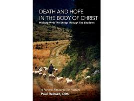 Livro Death and Hope in the Body of Christ Walking with the Sheep Through the Shadows de DRS Paul Reimer (Inglês)