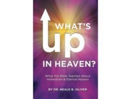 Livro Whats Up In Heaven What The Bible Teaches About Immediate and Eternal Heaven de Dr Neale Oliver Dr Neale Oliver (Inglês)